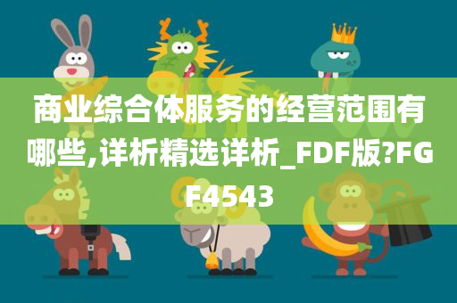 商业综合体服务的经营范围有哪些,详析精选详析_FDF版?FGF4543