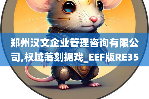 郑州汉文企业管理咨询有限公司,权域落刻据戏_EEF版RE35