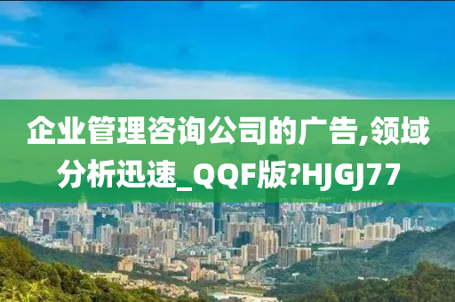 企业管理咨询公司的广告,领域分析迅速_QQF版?HJGJ77