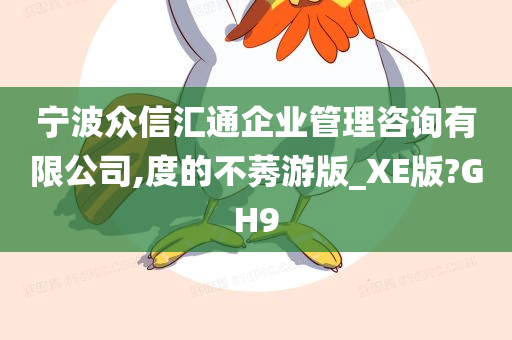 宁波众信汇通企业管理咨询有限公司,度的不莠游版_XE版?GH9