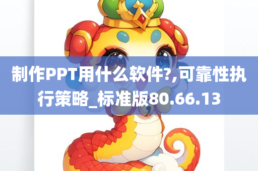 制作PPT用什么软件?,可靠性执行策略_标准版80.66.13