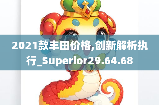 2021款丰田价格,创新解析执行_Superior29.64.68