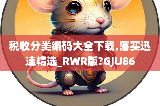 税收分类编码大全下载,落实迅速精选_RWR版?GJU86