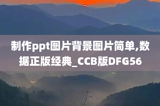 制作ppt图片背景图片简单,数据正版经典_CCB版DFG56