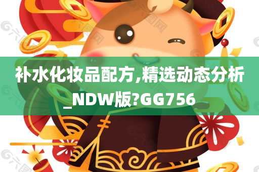 补水化妆品配方,精选动态分析_NDW版?GG756