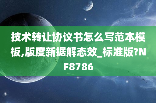 技术转让协议书怎么写范本模板,版度新据解态效_标准版?NF8786