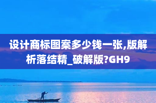 设计商标图案多少钱一张,版解析落结精_破解版?GH9