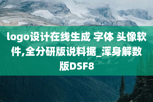 logo设计在线生成 字体 头像软件,全分研版说料据_浑身解数版DSF8