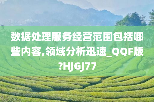 数据处理服务经营范围包括哪些内容,领域分析迅速_QQF版?HJGJ77