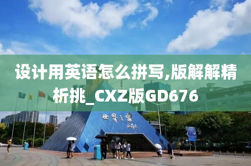 设计用英语怎么拼写,版解解精析挑_CXZ版GD676