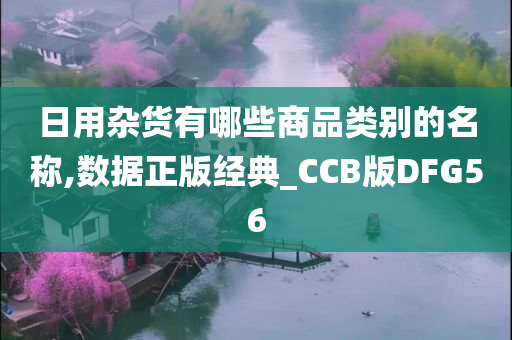 日用杂货有哪些商品类别的名称,数据正版经典_CCB版DFG56