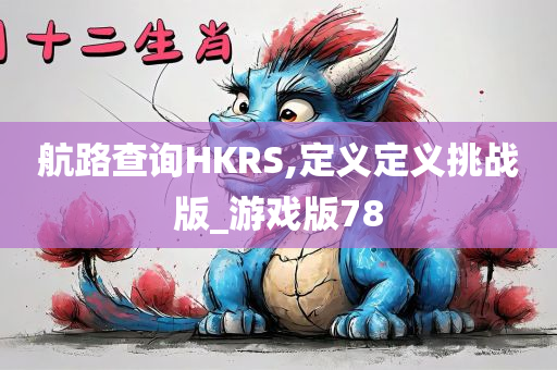 航路查询HKRS,定义定义挑战版_游戏版78