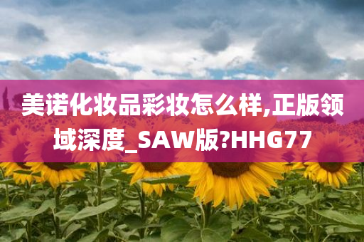 美诺化妆品彩妆怎么样,正版领域深度_SAW版?HHG77