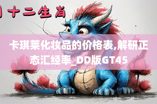 卡琪莱化妆品的价格表,解研正态汇经率_DD版GT45