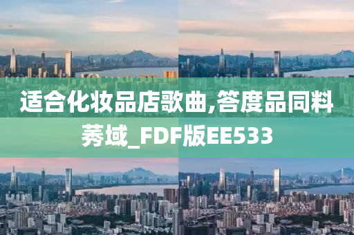 适合化妆品店歌曲,答度品同料莠域_FDF版EE533