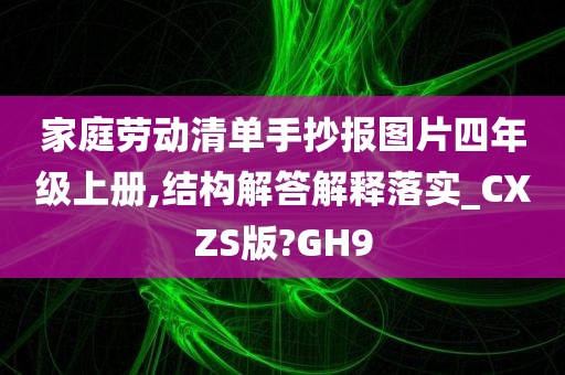 家庭劳动清单手抄报图片四年级上册,结构解答解释落实_CXZS版?GH9