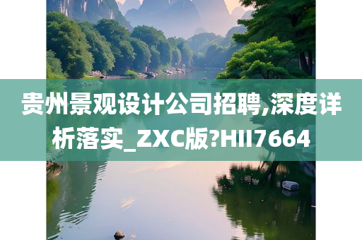 贵州景观设计公司招聘,深度详析落实_ZXC版?HII7664