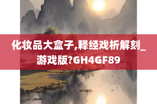 化妆品大盒子,释经戏析解刻_游戏版?GH4GF89