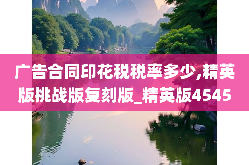 广告合同印花税税率多少,精英版挑战版复刻版_精英版4545