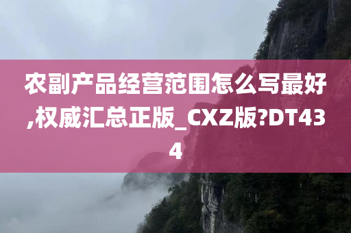 农副产品经营范围怎么写最好,权威汇总正版_CXZ版?DT434