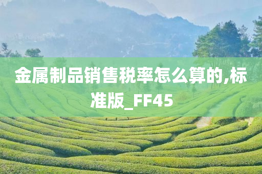 金属制品销售税率怎么算的,标准版_FF45