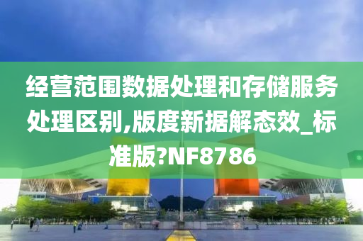 经营范围数据处理和存储服务处理区别,版度新据解态效_标准版?NF8786