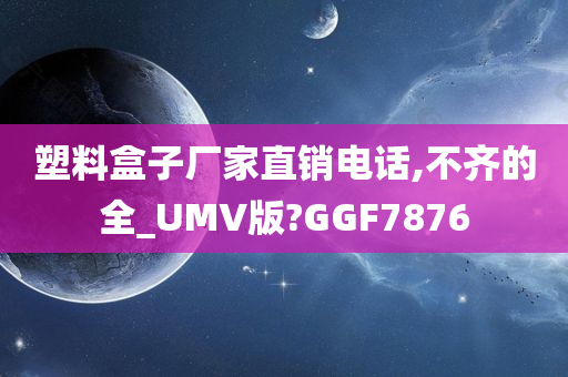 塑料盒子厂家直销电话,不齐的全_UMV版?GGF7876