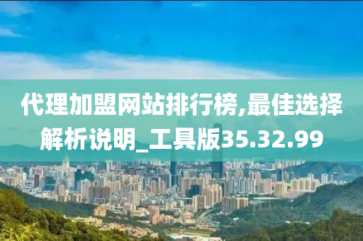 代理加盟网站排行榜,最佳选择解析说明_工具版35.32.99