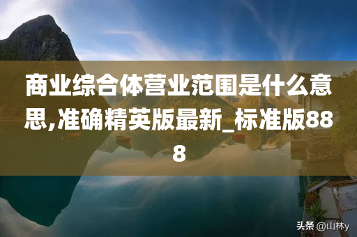 商业综合体营业范围是什么意思,准确精英版最新_标准版888