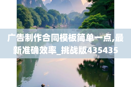 广告制作合同模板简单一点,最新准确效率_挑战版435435