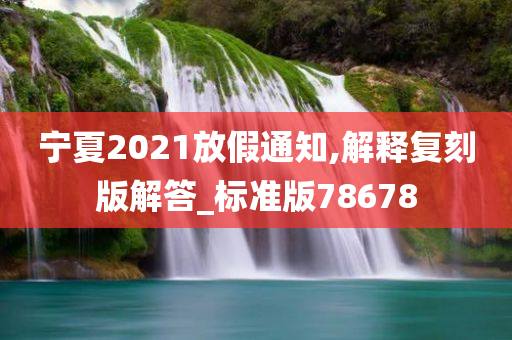 宁夏2021放假通知,解释复刻版解答_标准版78678