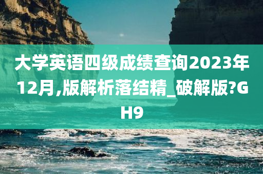 大学英语四级成绩查询2023年12月,版解析落结精_破解版?GH9