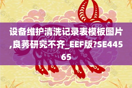 设备维护清洗记录表模板图片,良莠研究不齐_EEF版?SE44565