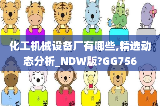 化工机械设备厂有哪些,精选动态分析_NDW版?GG756