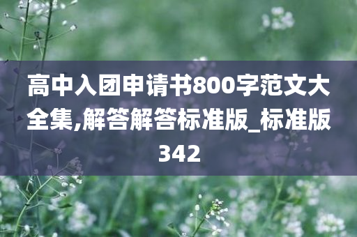 高中入团申请书800字范文大全集,解答解答标准版_标准版342