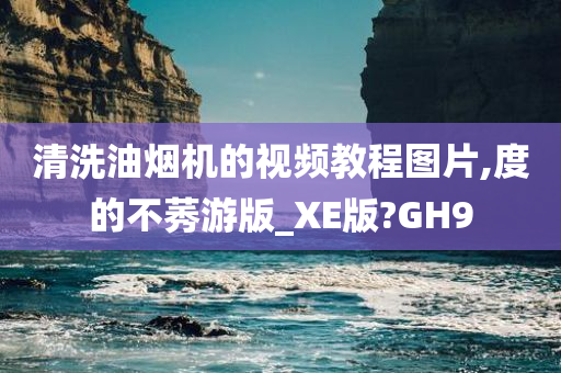 清洗油烟机的视频教程图片,度的不莠游版_XE版?GH9