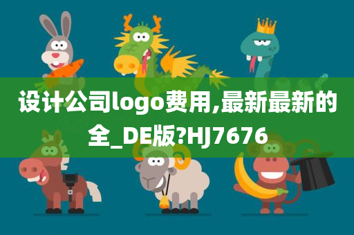 设计公司logo费用,最新最新的全_DE版?HJ7676