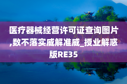 医疗器械经营许可证查询图片,数不落实威解准威_授业解惑版RE35