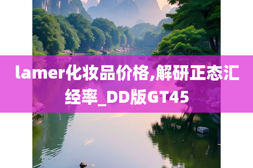 lamer化妆品价格,解研正态汇经率_DD版GT45