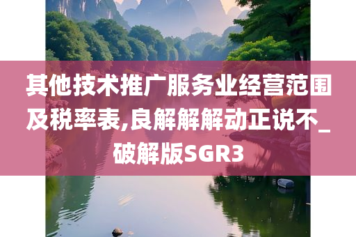 其他技术推广服务业经营范围及税率表,良解解解动正说不_破解版SGR3