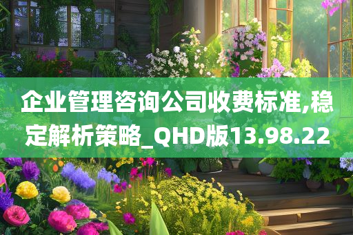 企业管理咨询公司收费标准,稳定解析策略_QHD版13.98.22