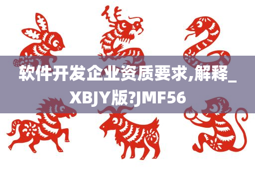 软件开发企业资质要求,解释_XBJY版?JMF56