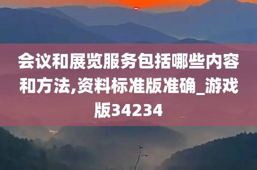 会议和展览服务包括哪些内容和方法,资料标准版准确_游戏版34234