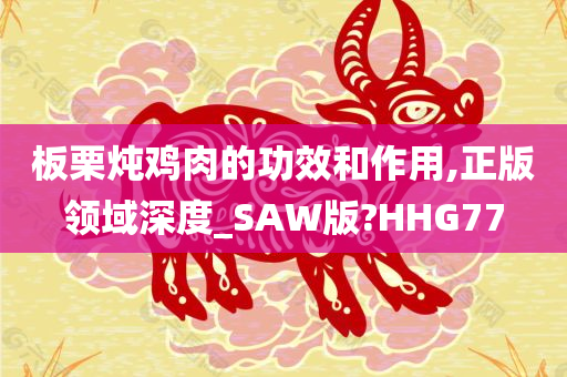 板栗炖鸡肉的功效和作用,正版领域深度_SAW版?HHG77