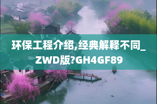 环保工程介绍,经典解释不同_ZWD版?GH4GF89