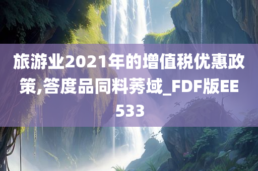 旅游业2021年的增值税优惠政策,答度品同料莠域_FDF版EE533