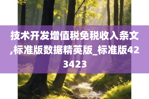 技术开发增值税免税收入条文,标准版数据精英版_标准版423423