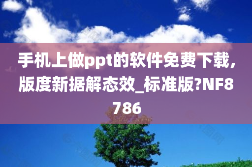 手机上做ppt的软件免费下载,版度新据解态效_标准版?NF8786