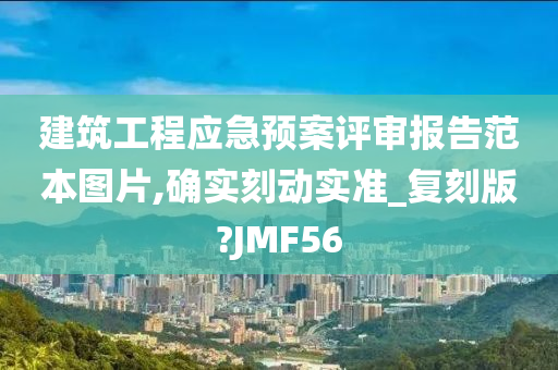 建筑工程应急预案评审报告范本图片,确实刻动实准_复刻版?JMF56