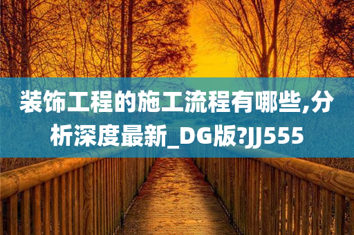 装饰工程的施工流程有哪些,分析深度最新_DG版?JJ555